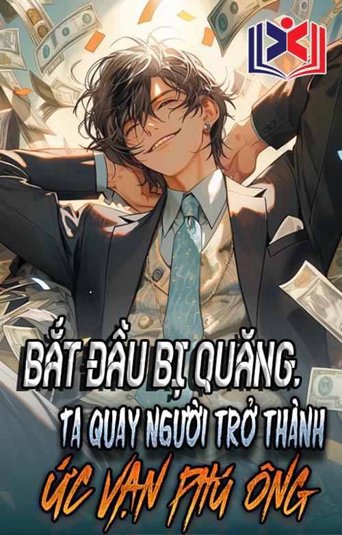 Bắt Đầu Bị Quăng, Ta Quay Người Trở Thành Ức Vạn Phú Ông