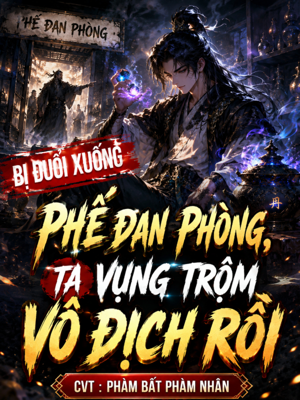 Bị Đuổi Xuống Phế Đan Phòng, Ta Vụng Trộm Vô Địch Rồi