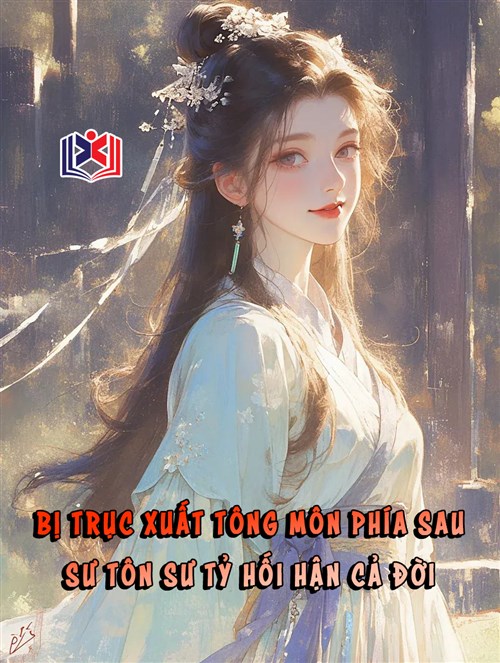 Bị Trục Xuất Tông Môn Phía Sau, Sư Tôn Sư Tỷ Hối Hận Cả Đời