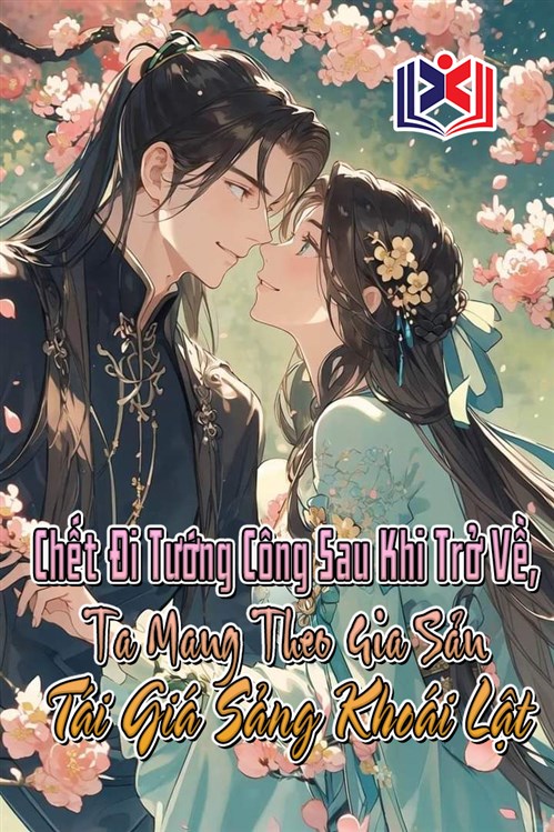 Chết Đi Tướng Công Sau Khi Trở Về, Ta Mang Theo Gia Sản Tái Giá Sảng Khoái Lật