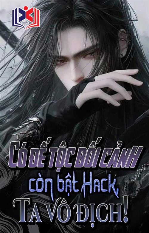 Có Đế Tộc Bối Cảnh Còn Bật Hack, Ta Vô Địch!