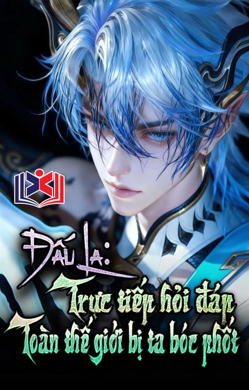 Đấu La: Trực Tiếp Hỏi Đáp, Toàn Thế Giới Bị Ta Bóc Phốt