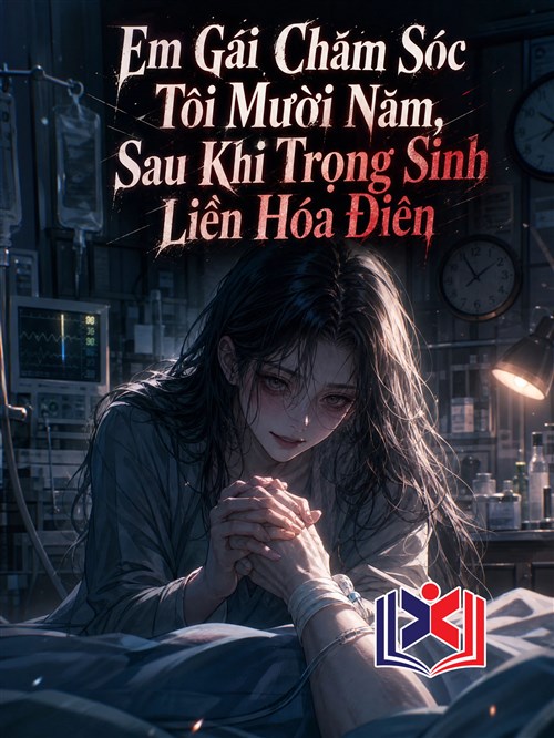 Em Gái Chăm Sóc Tôi Mười Năm, Sau Khi Trọng Sinh Liền Hóa Điên