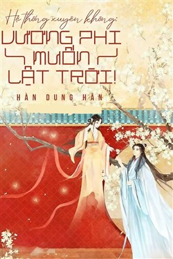 Hệ Thống Xuyên Không Vương Phi Muốn Lật Trời!