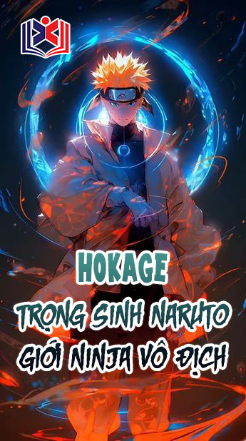 Hokage: Trọng Sinh Naruto Giới Ninja Vô Địch