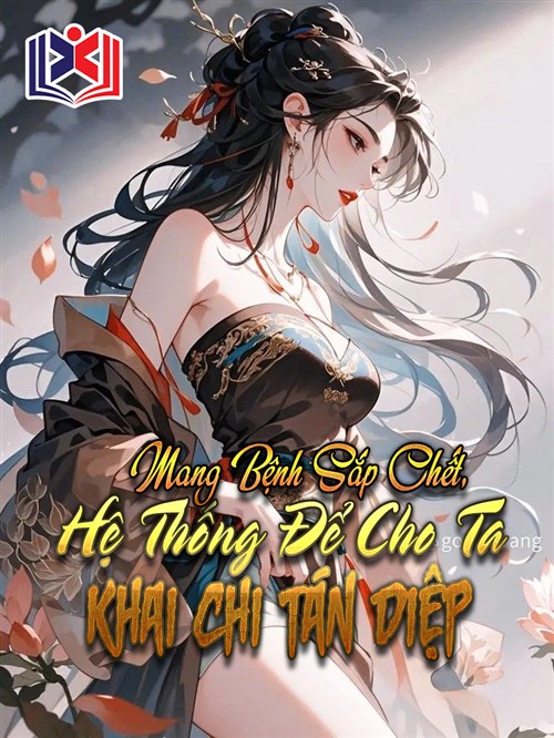 Mang Bệnh Sắp Chết, Hệ Thống Để Cho Ta Khai Chi Tán Diệp