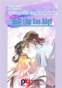 Nữ Chính Từ Trong Sách Chạy Ra Ngoài Rồi Phải Làm Sao Đây? (Dịch)