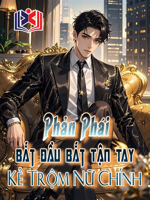 Phản Phái: Bắt Đầu Bắt Tận Tay Kẻ Trộm Nữ Chính