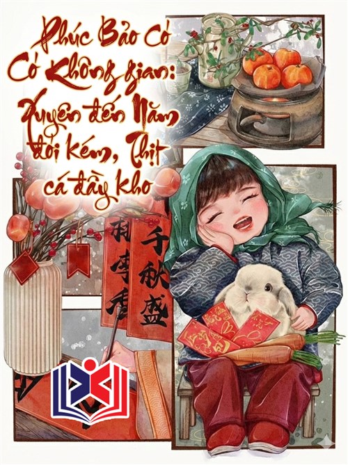 Phúc Bảo Có Không Gian: Xuyên Năm Đói Kém, Thịt Cá Đầy Kho