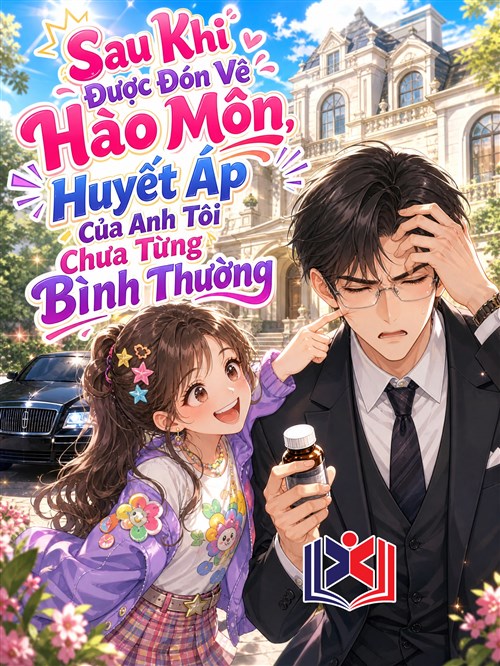 Sau Khi Được Đón Về Hào Môn, Huyết Áp Của Anh Tôi Chưa Từng Bình Thường