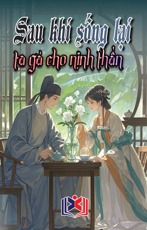 Sau Khi Sống Lại Ta Gả Cho Nịnh Thần