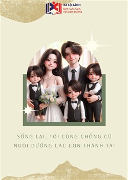 Sống Lại, Tôi Cùng Chồng Cũ Nuôi Dưỡng Các Con Thành Tài