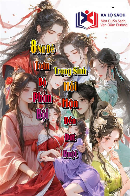 Tám Nữ Đế Toàn Bộ Phản Bội, Trọng Sinh Hối Hận Đến Đứt Ruột