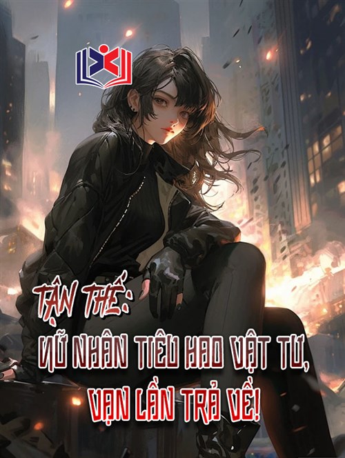 Tận Thế: Nữ Nhân Tiêu Hao Vật Tư, Vạn Lần Trả Về