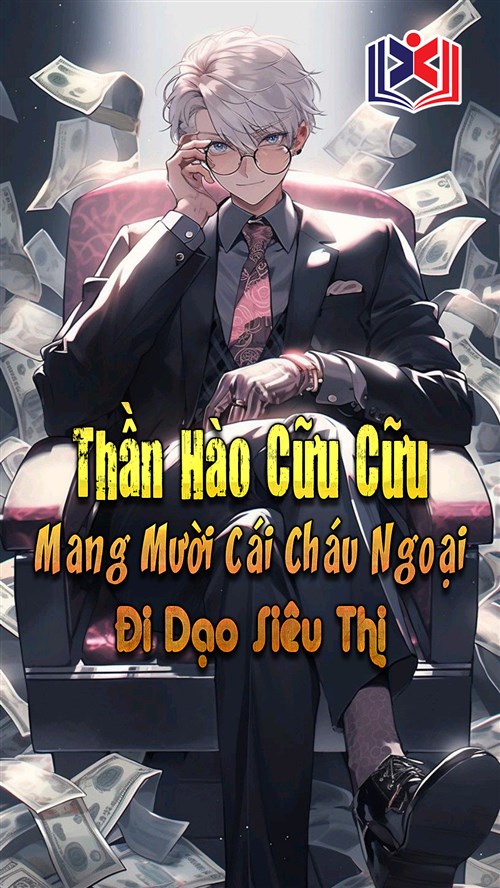 Thần Hào Cữu Cữu: Bắt Đầu Mang Mười Cái Cháu Ngoại Đi Dạo Siêu Thị