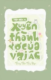 Thập Niên 70: Xuyên Thành Vợ Của Vai Ác
