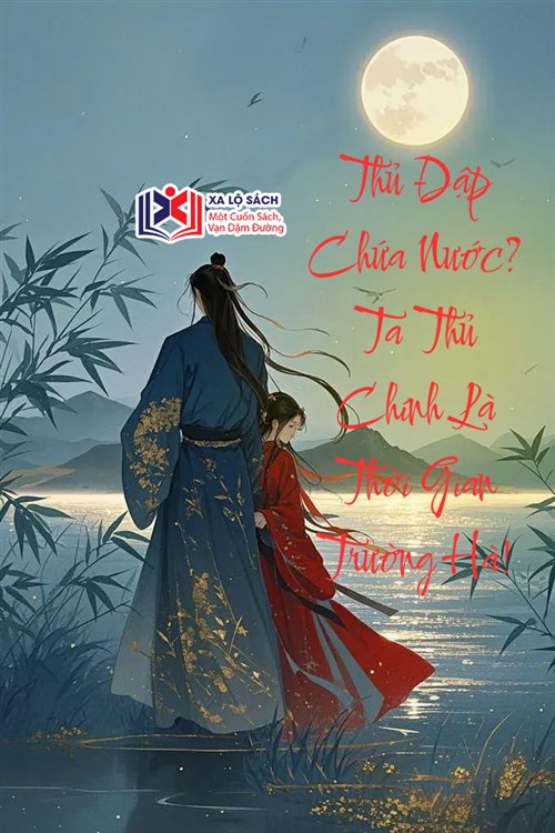 Thủ Đập Chứa Nước? Ta Thủ Chính Là Thời Gian Trường Hà!