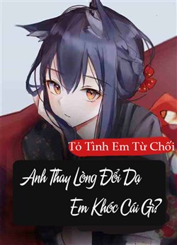 Tỏ Tình Em Từ Chối Anh Thay Lòng Đổi Dạ Em Khóc Cái Gì