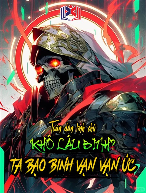 Toàn Dân Lĩnh Chủ: Khô Lâu Binh? Ta Bạo Binh Vạn Vạn Ức