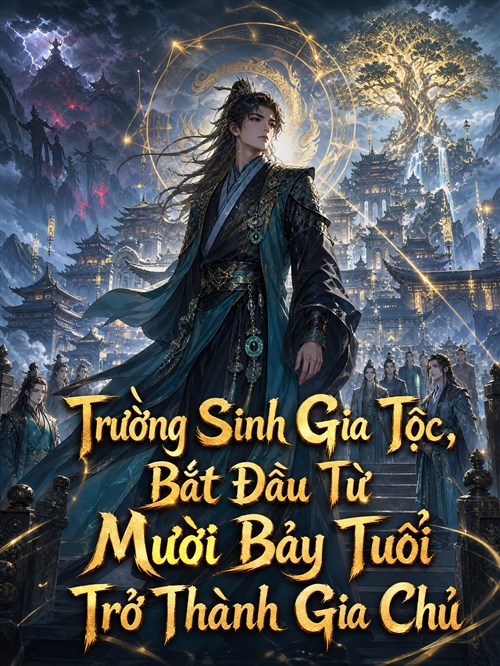 Trường Sinh Gia Tộc, Bắt Đầu Từ Mười Bảy Tuổi Trở Thành Gia Chủ