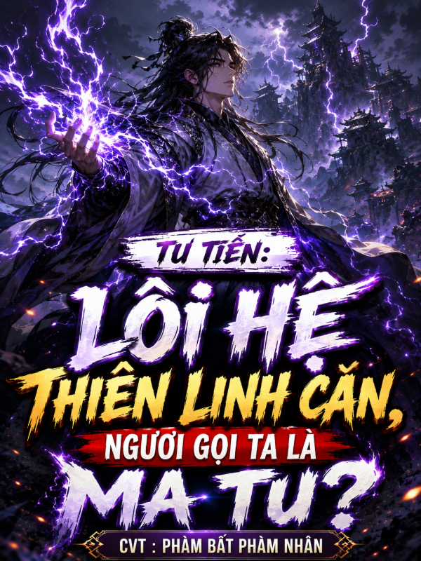 Tu Tiên: Lôi Hệ Thiên Linh Căn, Ngươi Gọi Ta Là Ma Tu?