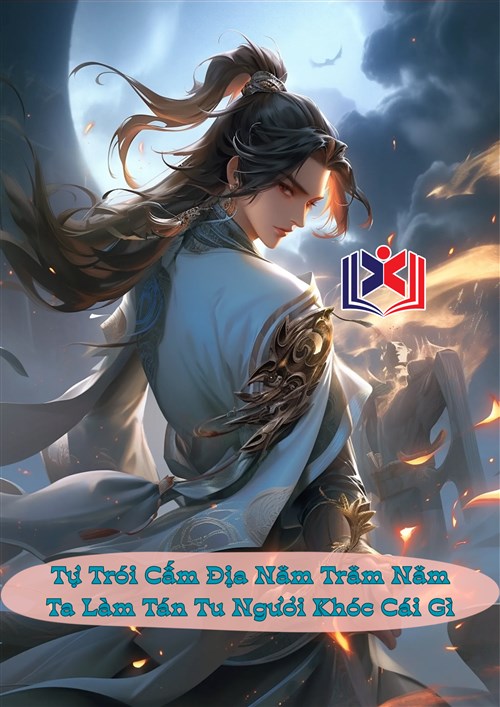 Tự Trói Cấm Địa Năm Trăm Năm, Ta Làm Tán Tu Ngươi Khóc Cái Gì